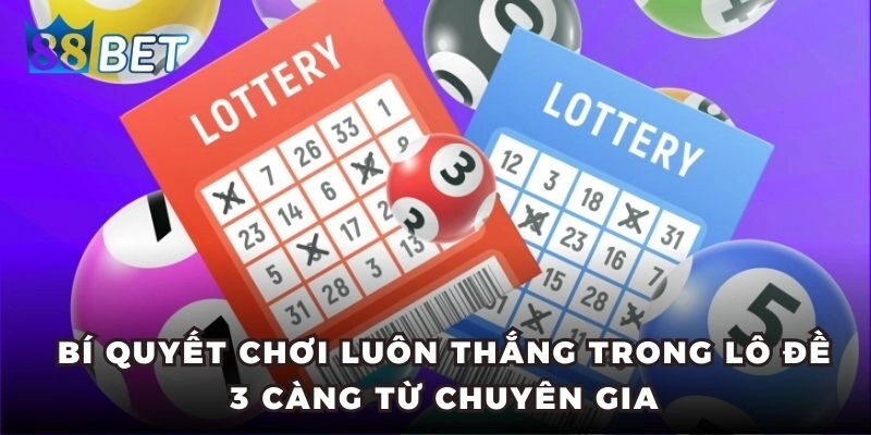 Bí quyết chơi luôn thắng trong lô đề 3 càng từ chuyên gia
