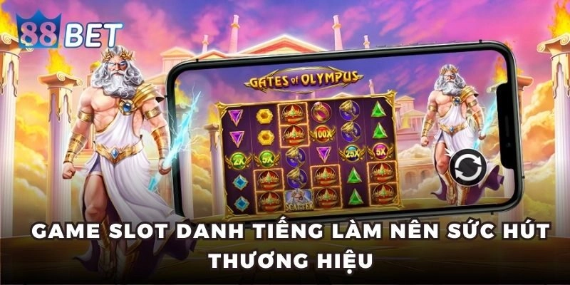 Game slot danh tiếng làm nên sức hút thương hiệu