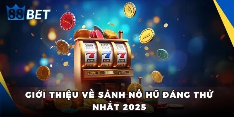 Giới thiệu về sảnh nổ hũ đáng thử nhất 2025